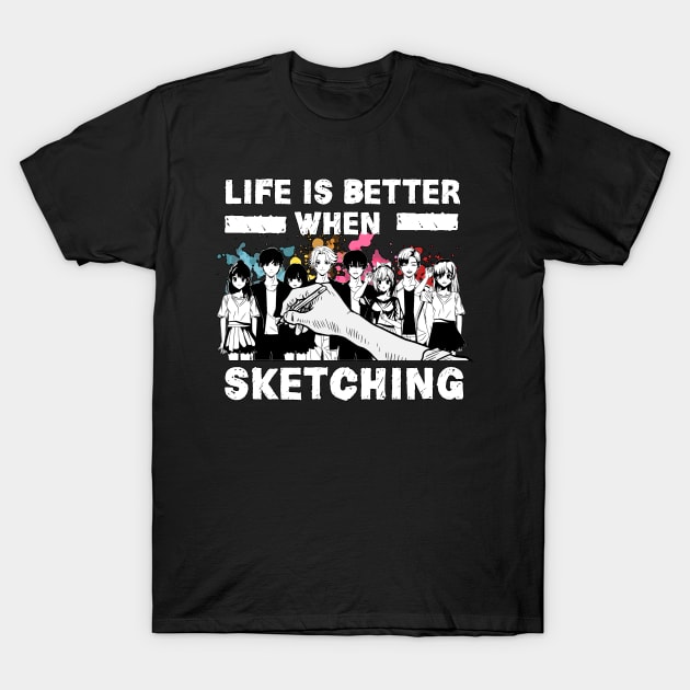 Life Is Better When Sketching Anime Otaku T-Shirt by TheTeeBee